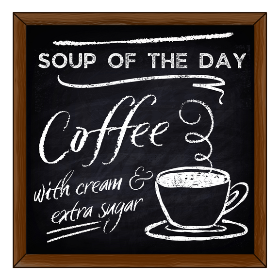 a chalkboard that reads Soup of the Day, Coffee, with cream and EXTRA sugar